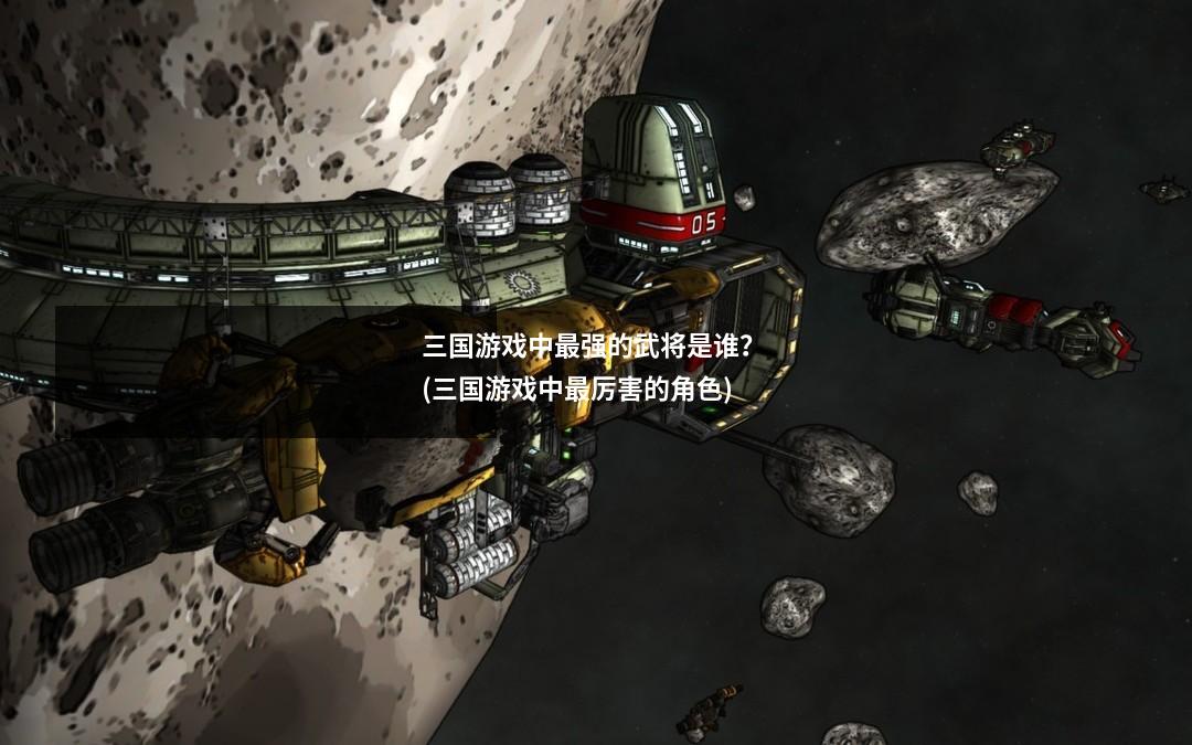 三国游戏中最强的武将是谁? (三国游戏中最厉害的角色)