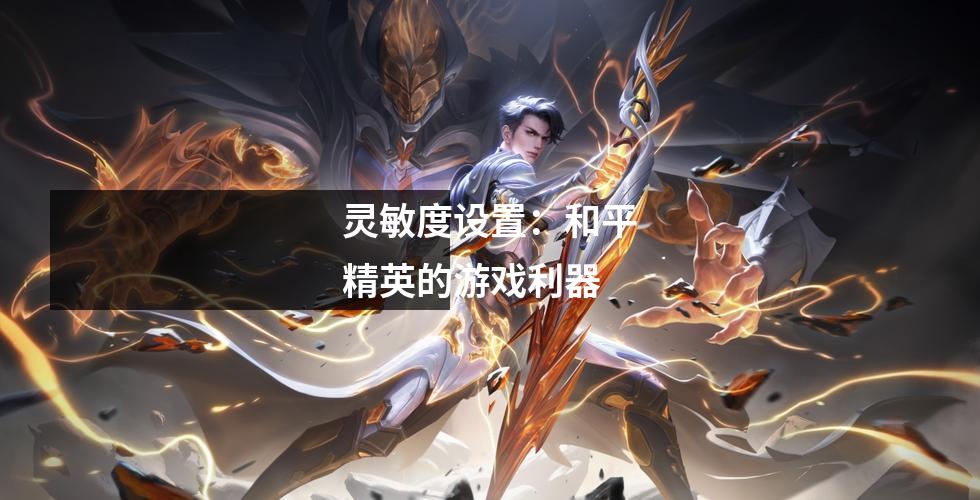 灵敏度设置:和平精英的游戏利器