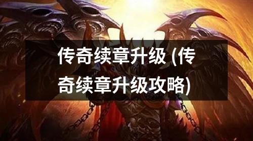 传奇续章升级 (传奇续章升级攻略)