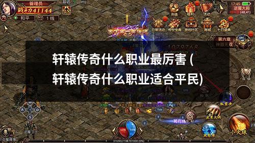 轩辕传奇什么职业最厉害 (轩辕传奇什么职业适合平民)