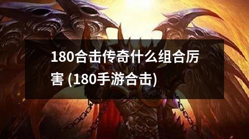 180合击传奇什么组合厉害 (180手游合击)