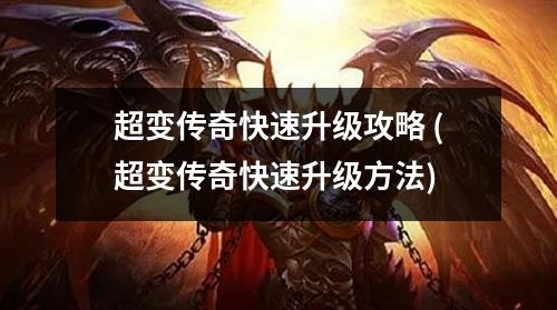 超变传奇快速升级攻略 (超变传奇快速升级方法)