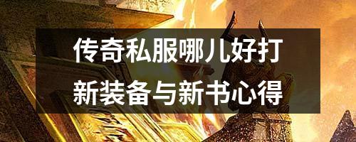 传奇私服哪儿好打新装备与新书心得