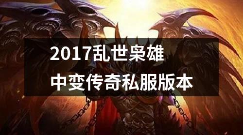 2017乱世枭雄中变传奇私服版本