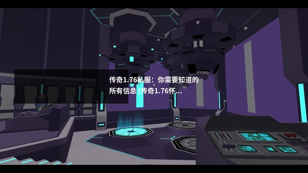 传奇1.76私服:你需要知道的所有信息 (传奇1.76怀旧)