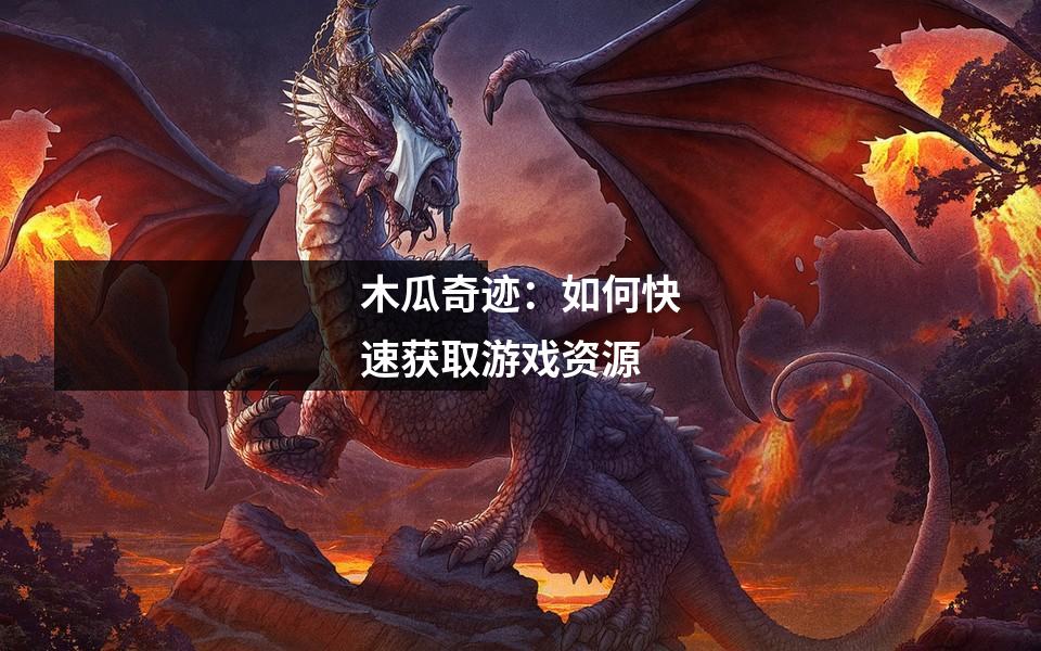 木瓜奇迹:如何快速获取游戏资源