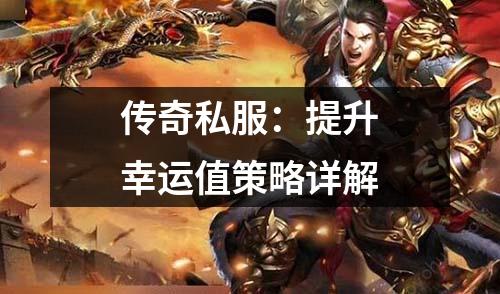 传奇私服:提升幸运值策略详解